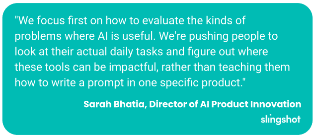 "We focus first on how to evaluate the kinds of problems where AI is useful. We're pushing people to look at their actual daily tasks and figure out where these tools can be impactful, rather than teaching them how to write a prompt in one specific product."